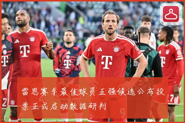 雷恩赛季最佳球员五强候选公布投票正式启动数据研判