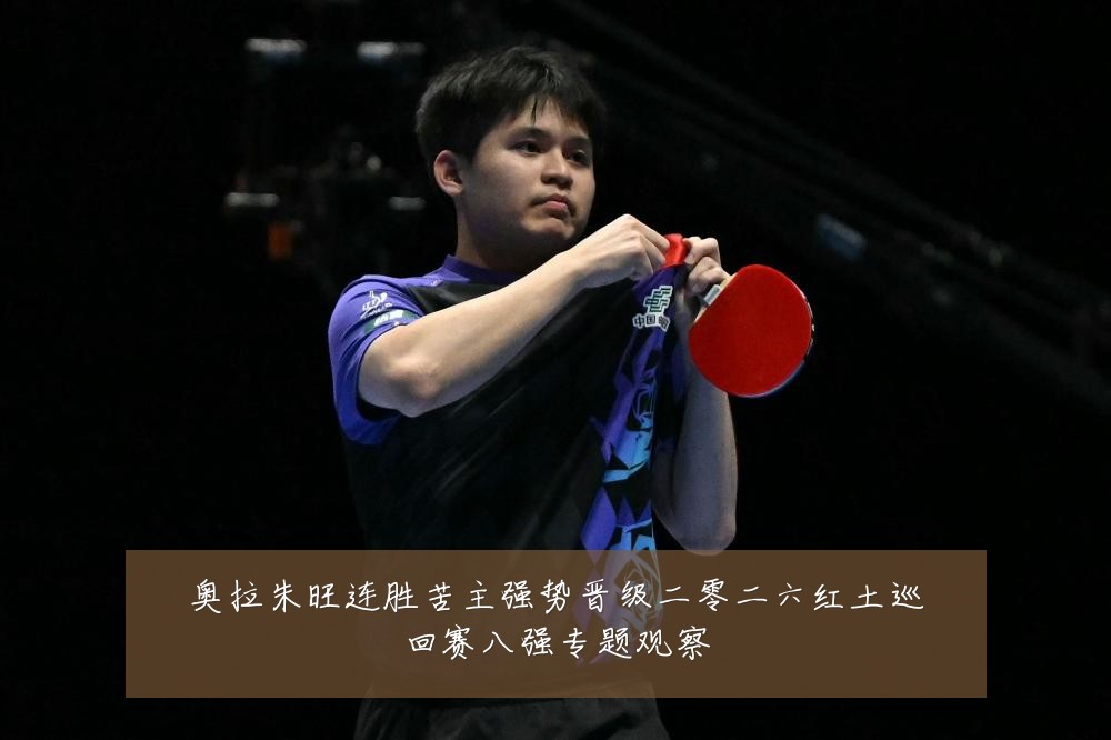 奥拉朱旺连胜苦主强势晋级二零二六红土巡回赛八强专题观察