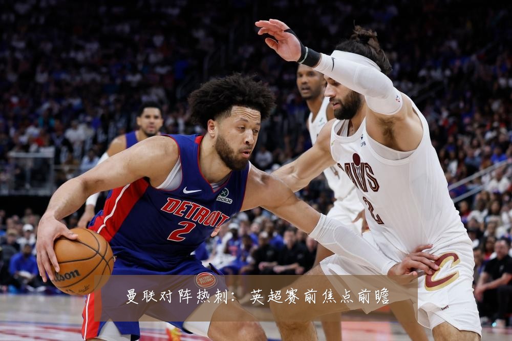 曼联对阵热刺：英超赛前焦点前瞻